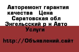 Авторемонт гарантия качества › Цена ­ 100 - Саратовская обл., Энгельсский р-н Авто » Услуги   